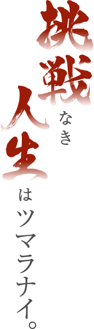 挑戦なき人生はツマラナイ